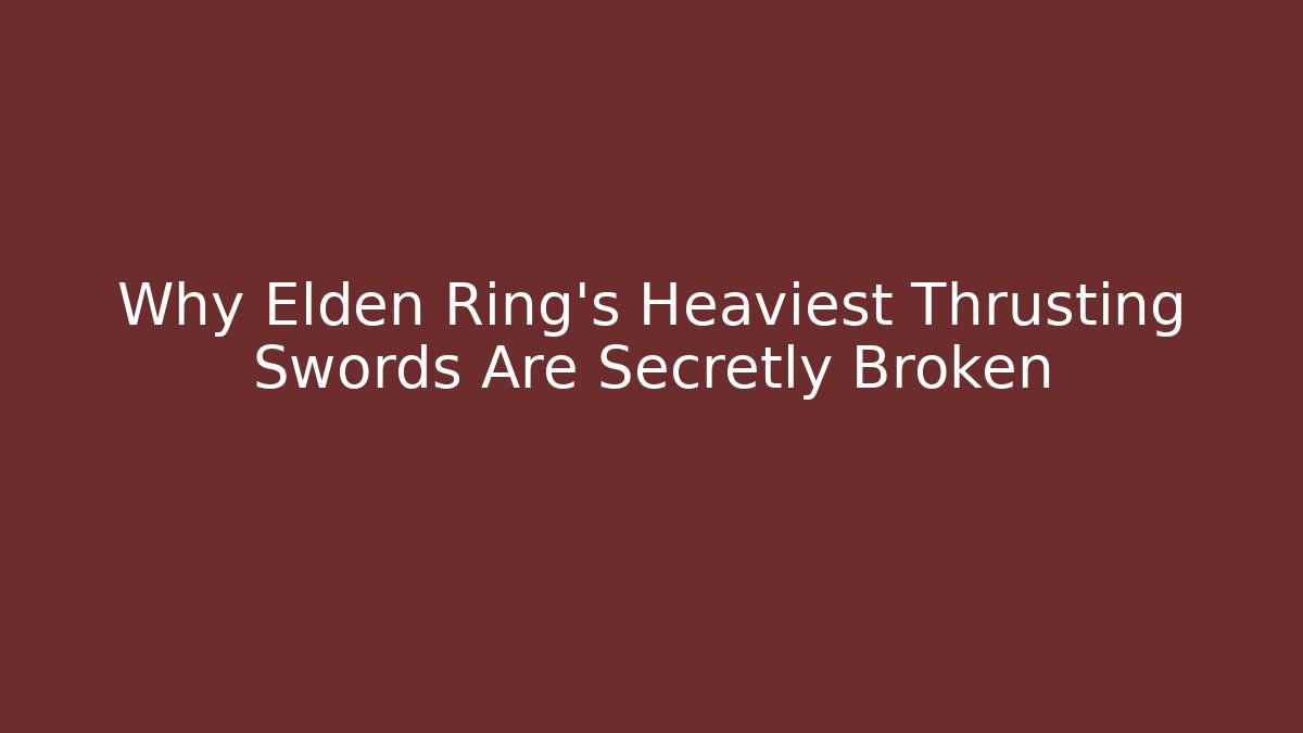 Why Elden Ring's Heaviest Thrusting Swords Are Secretly Broken
