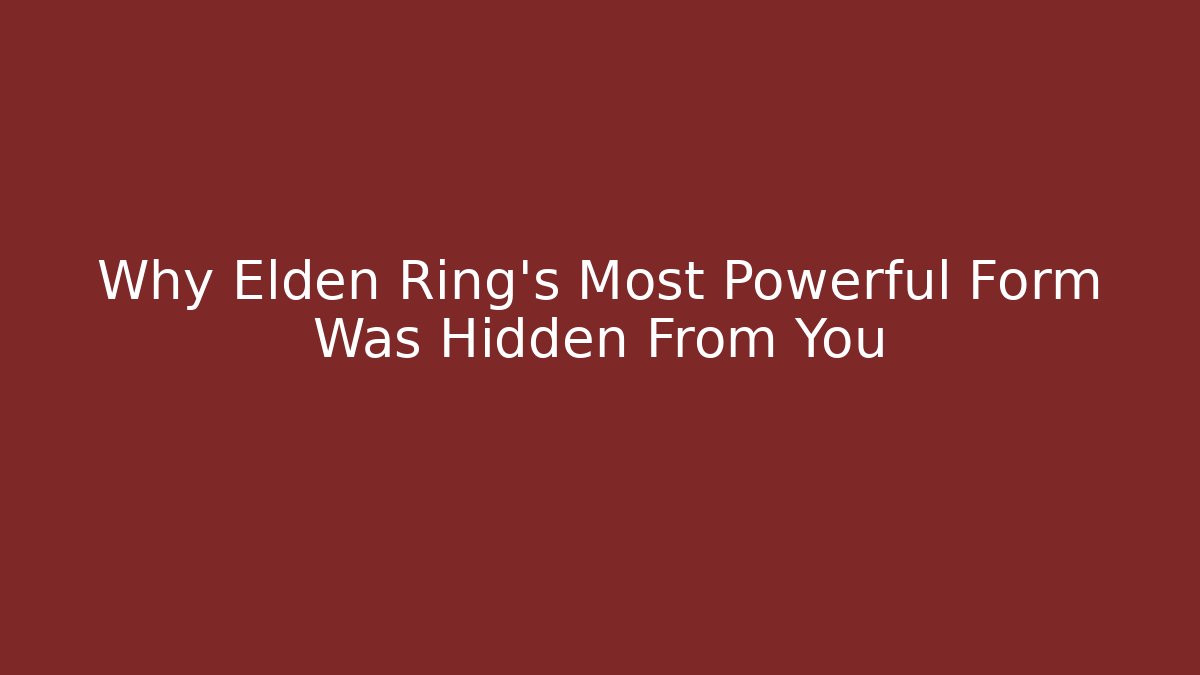 Why Elden Ring's Most Powerful Form Was Hidden From You