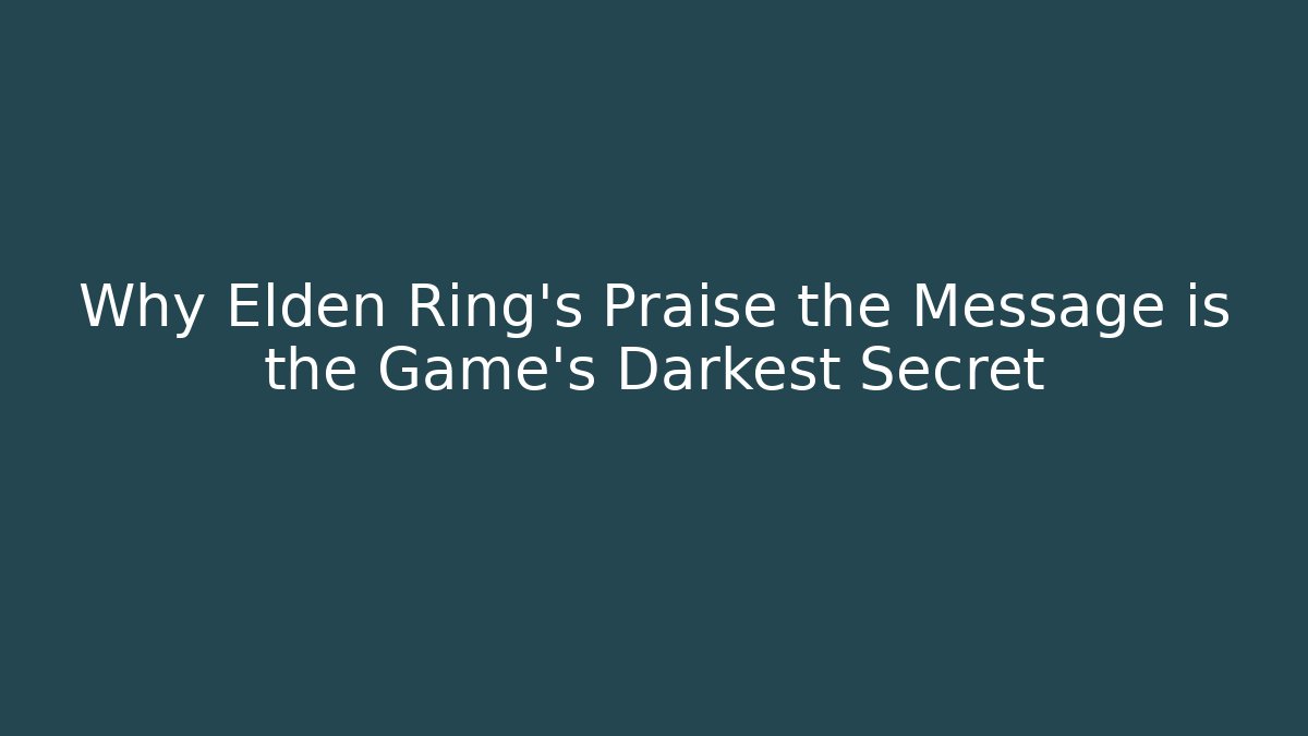 Why Elden Ring's Praise the Message is the Game's Darkest Secret