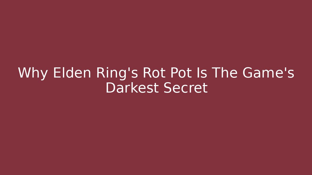 Why Elden Ring's Rot Pot Is The Game's Darkest Secret