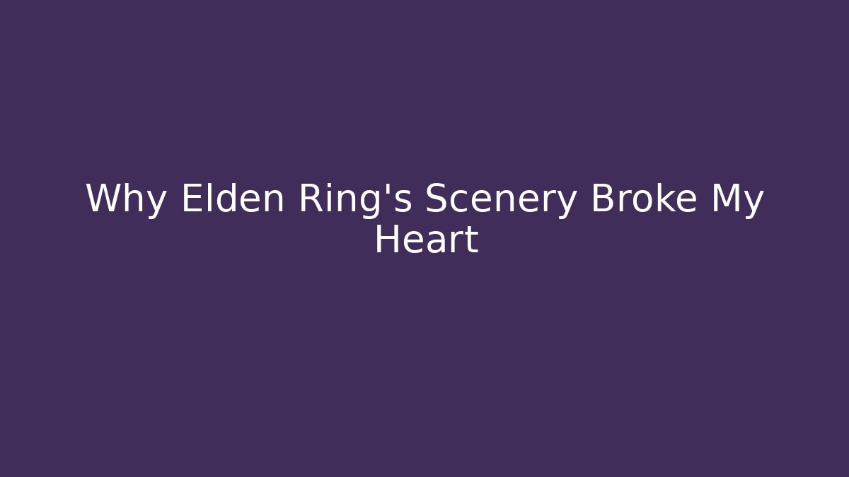 Why Elden Ring's Scenery Broke My Heart