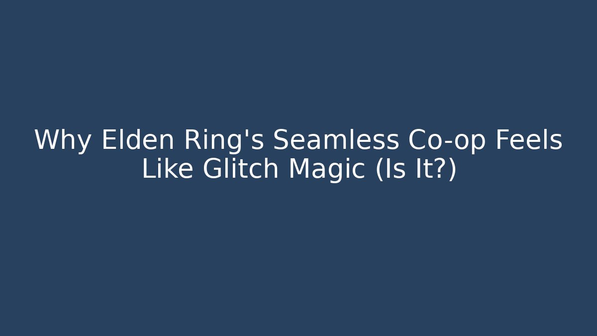 Why Elden Ring's Seamless Co-op Feels Like Glitch Magic (Is It?) - Critter Realm