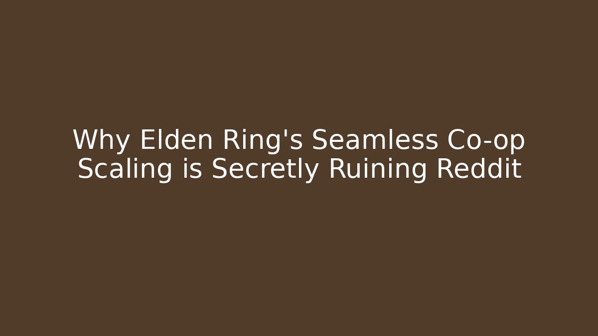Why Elden Ring's Seamless Co-op Scaling is Secretly Ruining Reddit