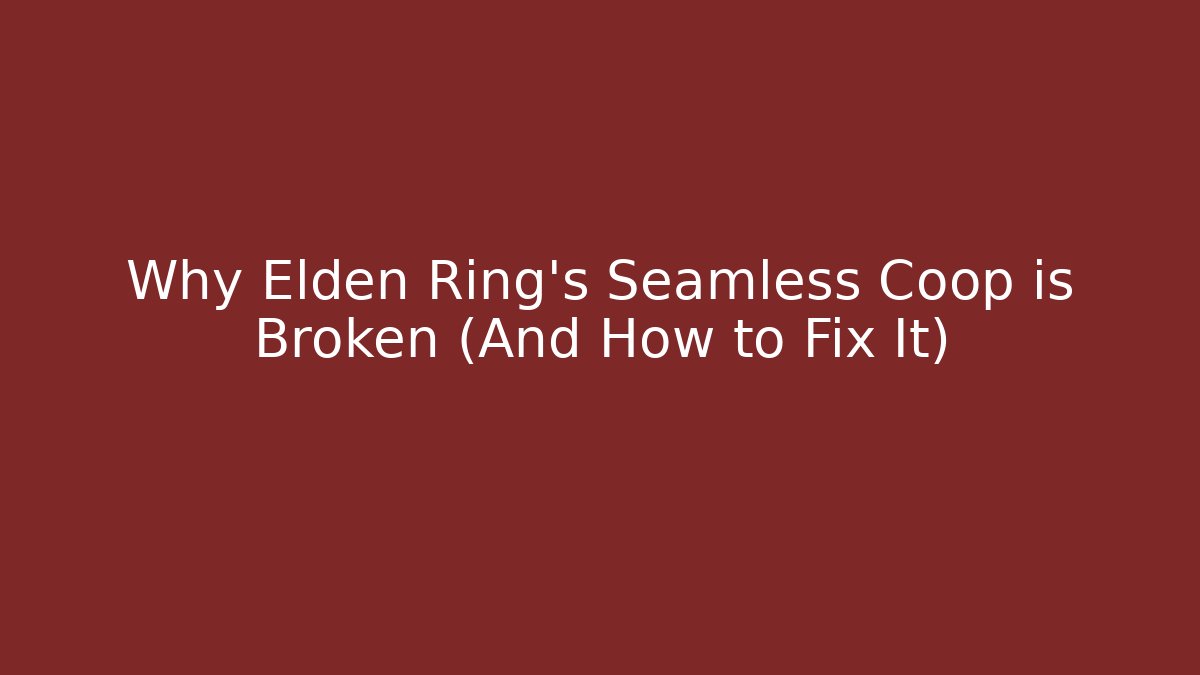 Why Elden Ring's Seamless Coop is Broken (And How to Fix It)