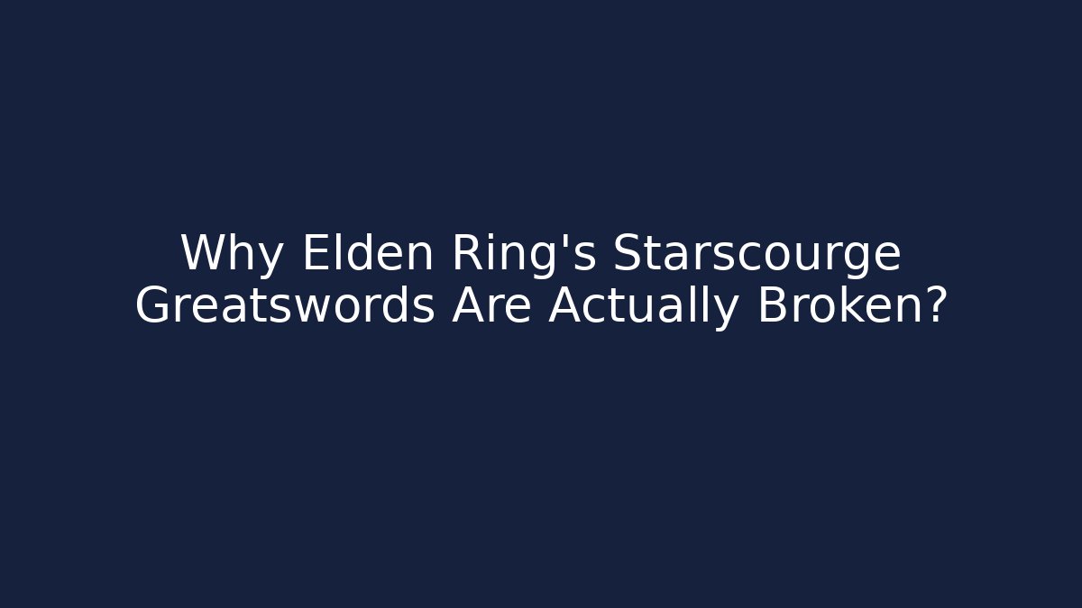 Why Elden Ring's Starscourge Greatswords Are Actually Broken?