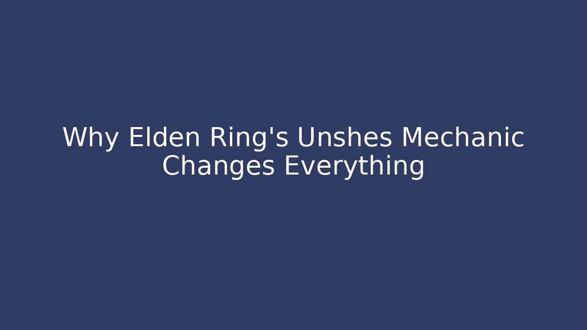Why Elden Ring's Unshes Mechanic Changes Everything