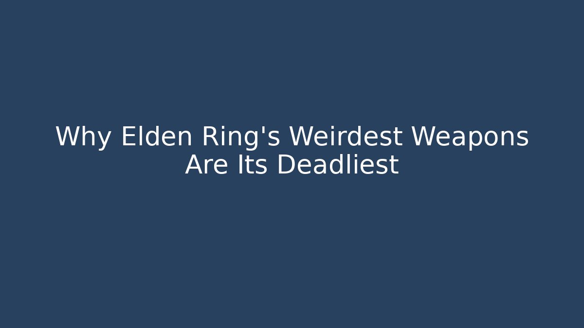 Why Elden Ring's Weirdest Weapons Are Its Deadliest