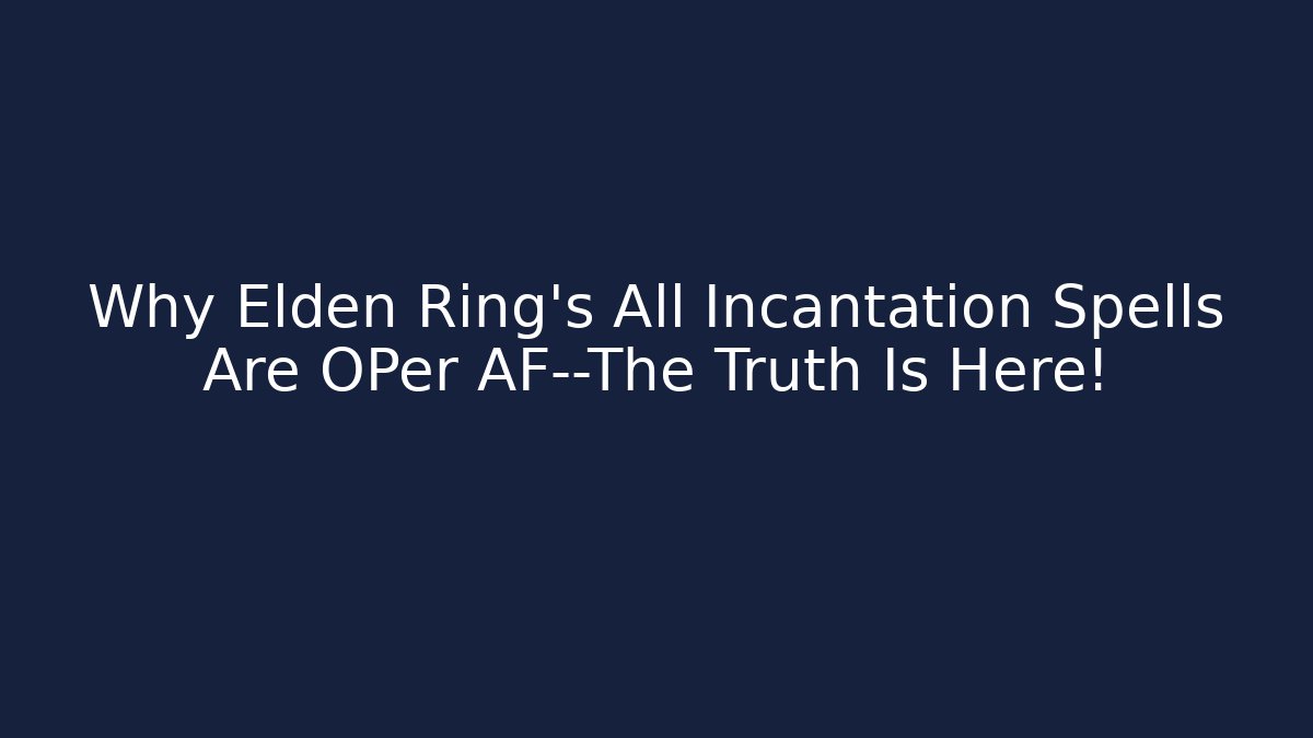 Why Elden Ring’s All Incantation Spells Are OPer AF—The Truth Is Here! - Critter Realm
