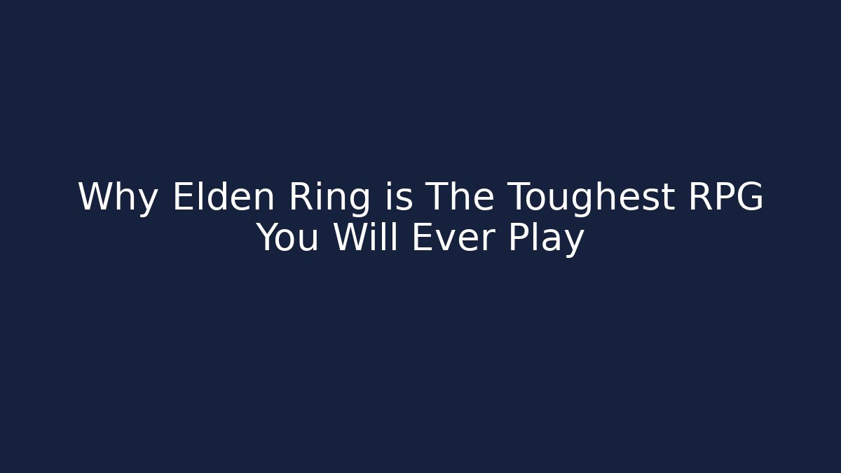 Why Elden Ring is The Toughest RPG You Will Ever Play