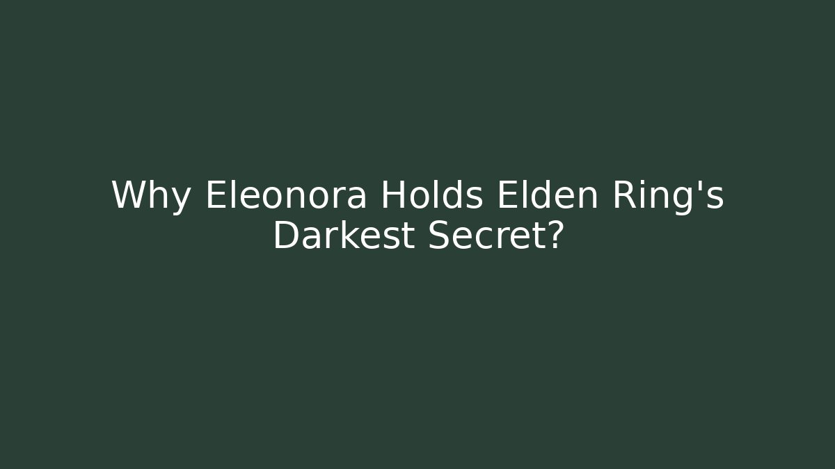Why Eleonora Holds Elden Ring’s Darkest Secret?
