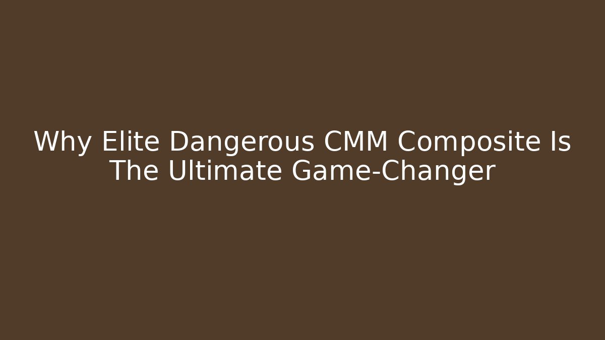 Why Elite Dangerous CMM Composite Is The Ultimate Game-Changer - Critter Realm