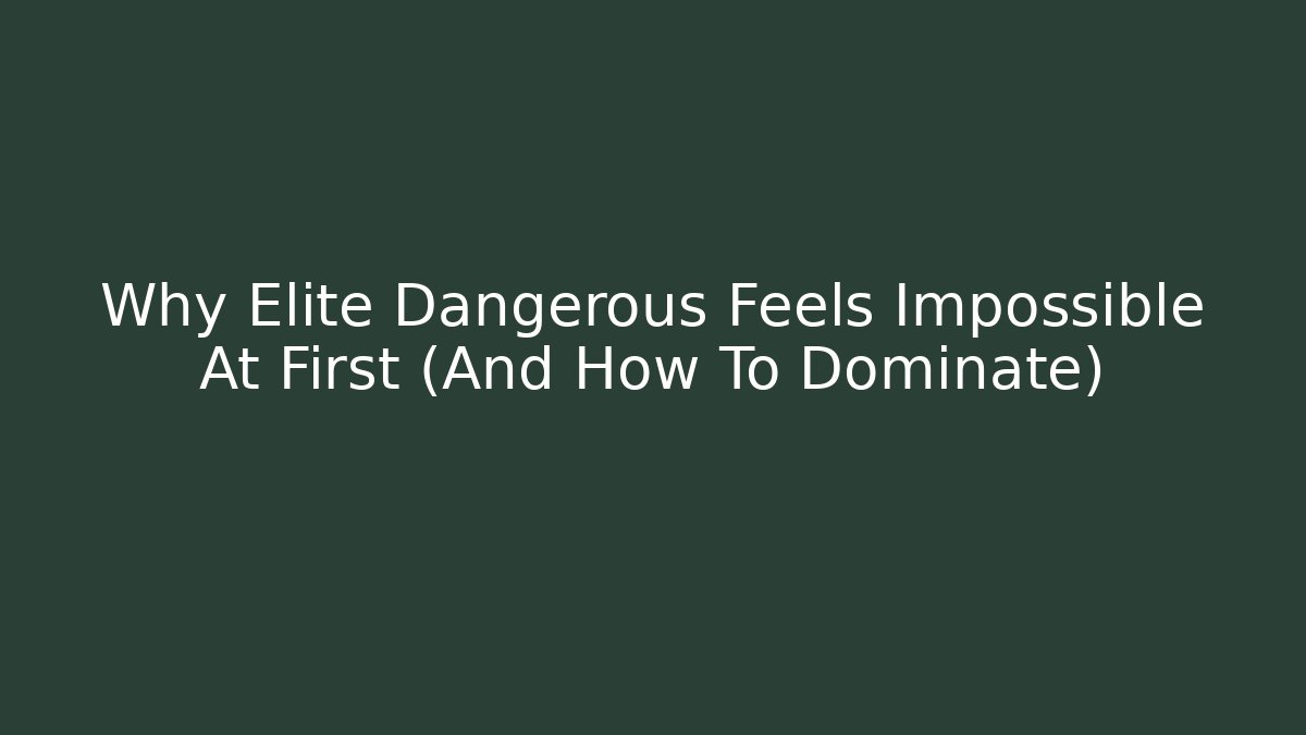 Why Elite Dangerous Feels Impossible At First (And How To Dominate)