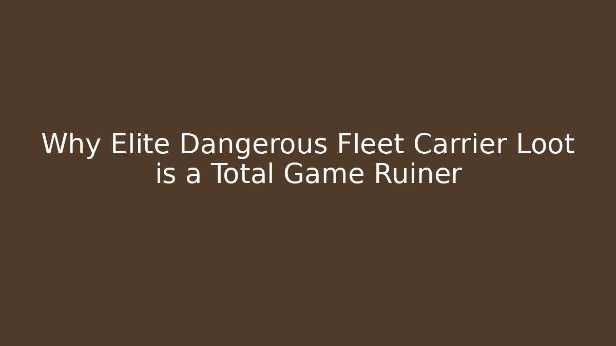 Why Elite Dangerous Fleet Carrier Loot is a Total Game Ruiner