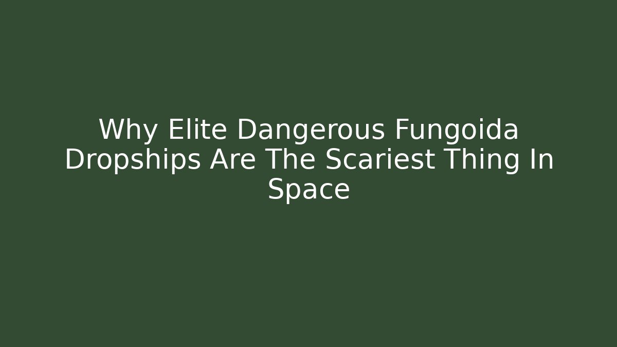 Why Elite Dangerous Fungoida Dropships Are The Scariest Thing In Space