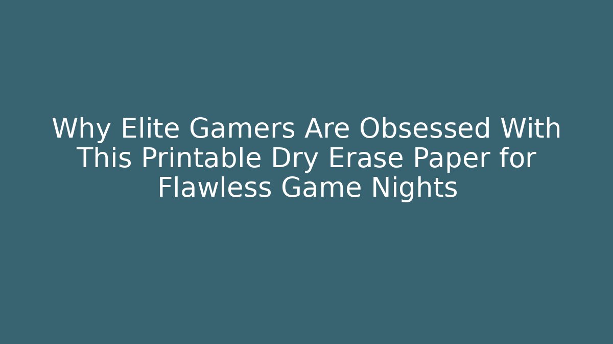 Why Elite Gamers Are Obsessed With This Printable Dry Erase Paper for Flawless Game Nights