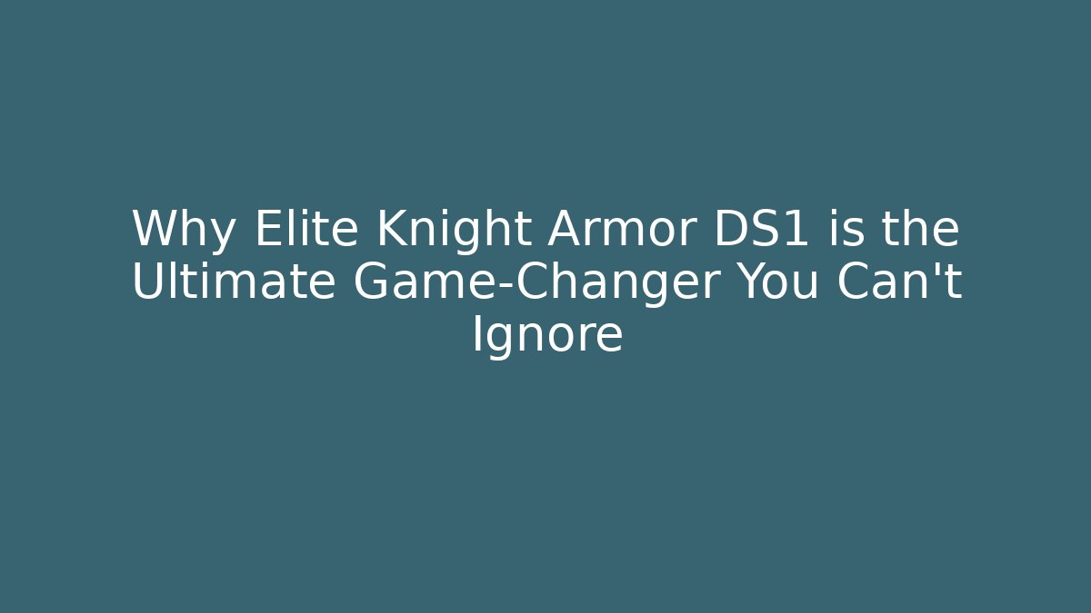 Why Elite Knight Armor DS1 is the Ultimate Game-Changer You Can't Ignore