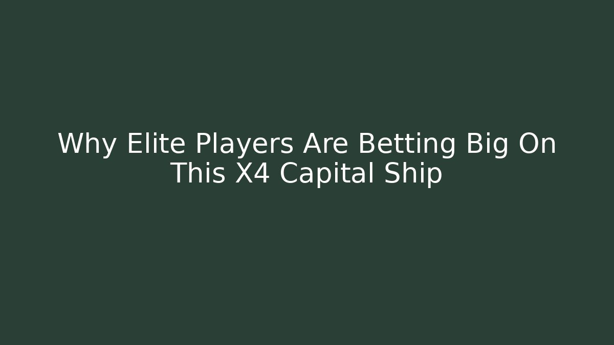 Why Elite Players Are Betting Big On This X4 Capital Ship