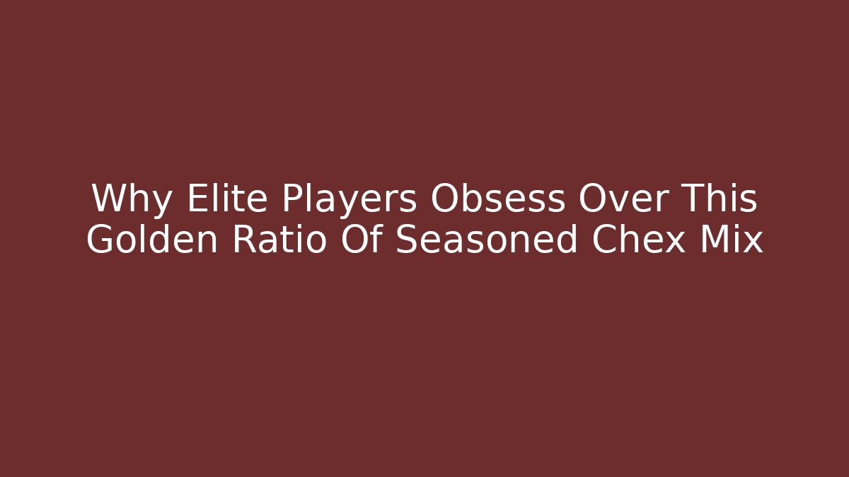 Why Elite Players Obsess Over This Golden Ratio Of Seasoned Chex Mix