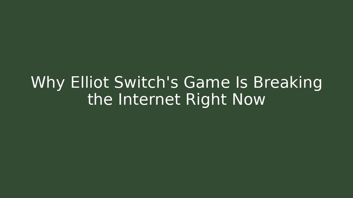 Why Elliot Switch's Game Is Breaking the Internet Right Now