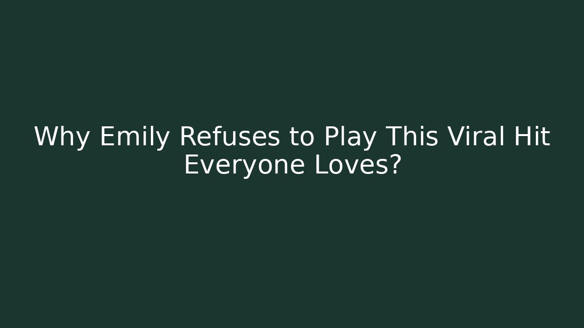 Why Emily Refuses to Play This Viral Hit Everyone Loves?