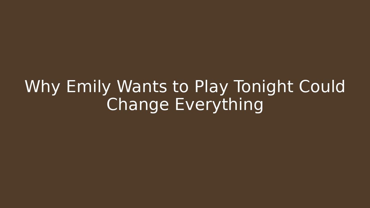 Why Emily Wants to Play Tonight Could Change Everything - Critter Realm
