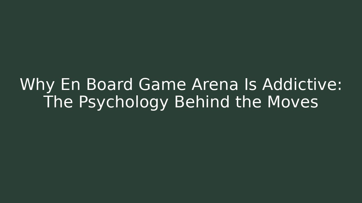 Why En Board Game Arena Is Addictive: The Psychology Behind the Moves