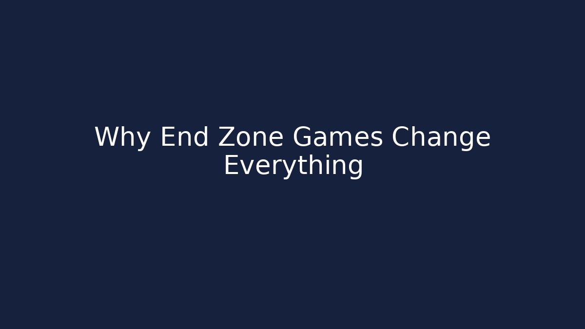 Why End Zone Games Change Everything