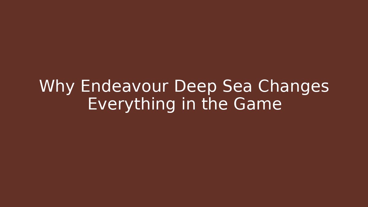 Why Endeavour Deep Sea Changes Everything in the Game