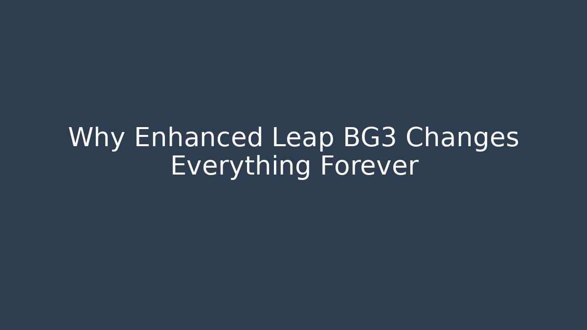 Why Enhanced Leap BG3 Changes Everything Forever