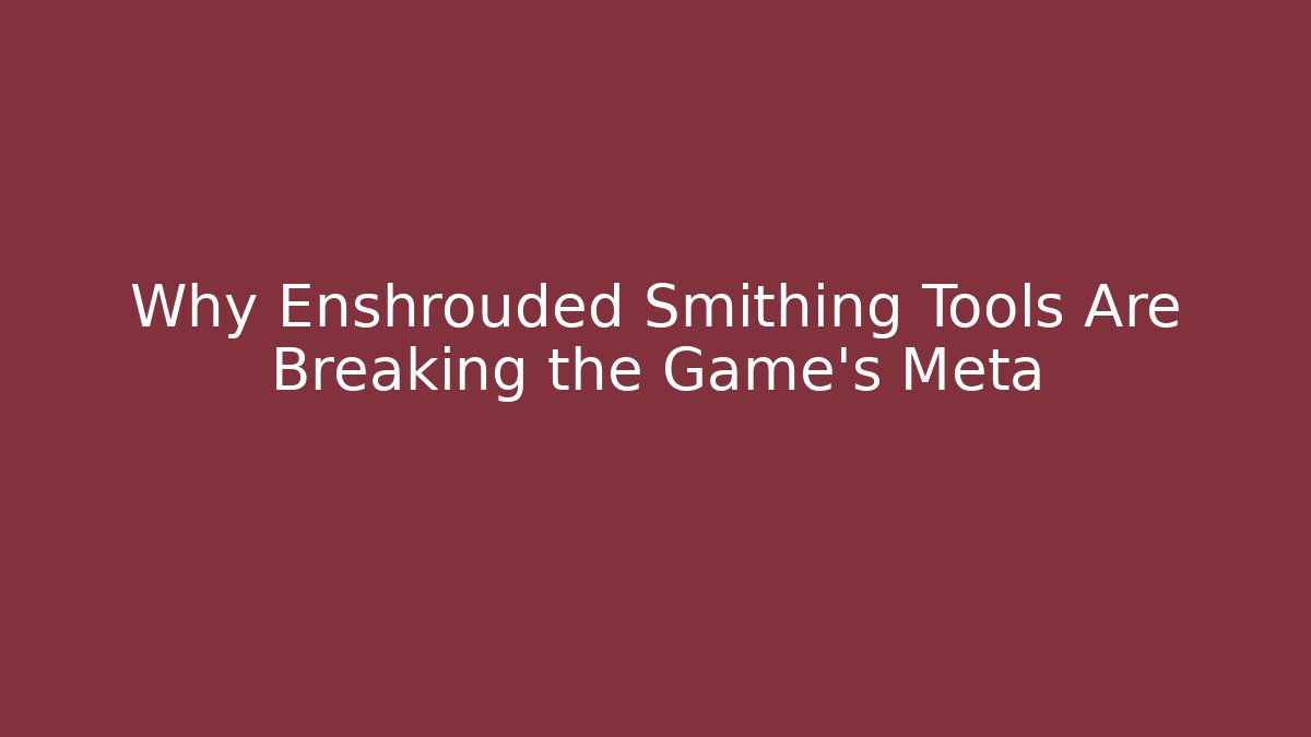 Why Enshrouded Smithing Tools Are Breaking the Game's Meta - Critter Realm