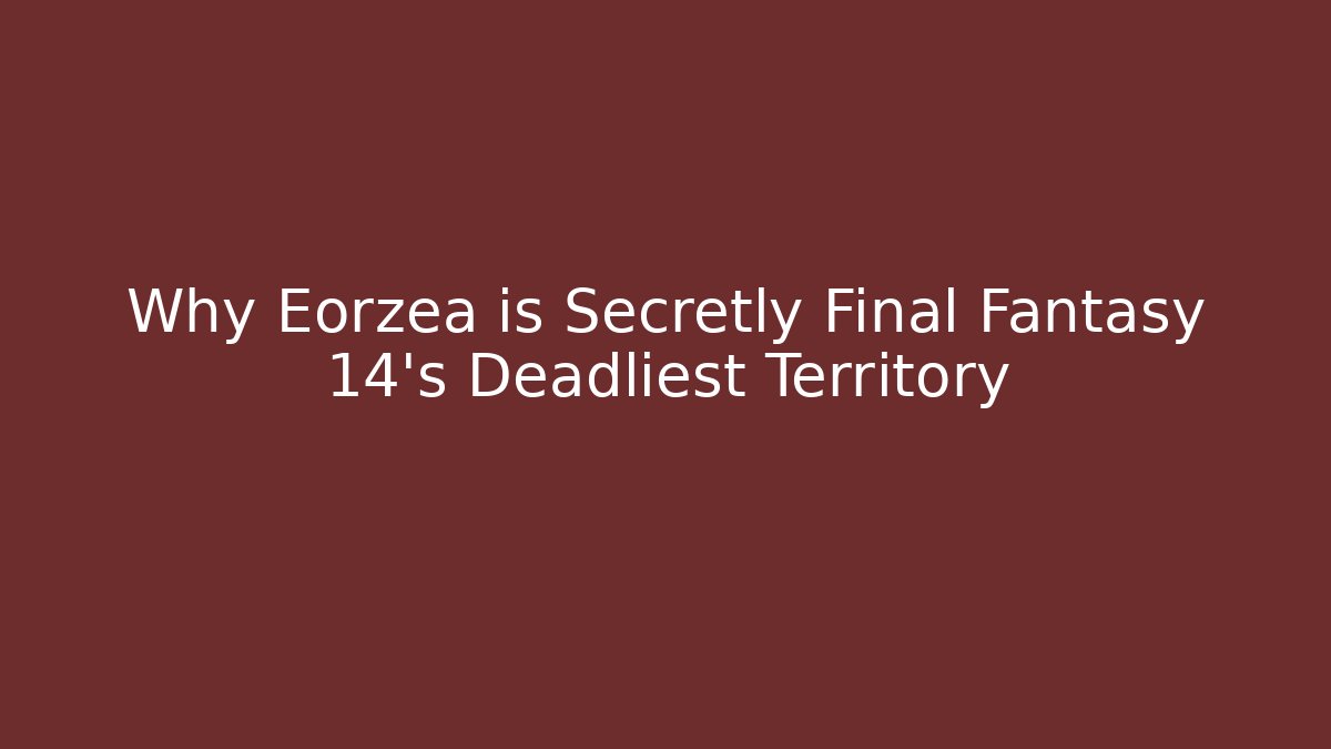 Why Eorzea is Secretly Final Fantasy 14's Deadliest Territory