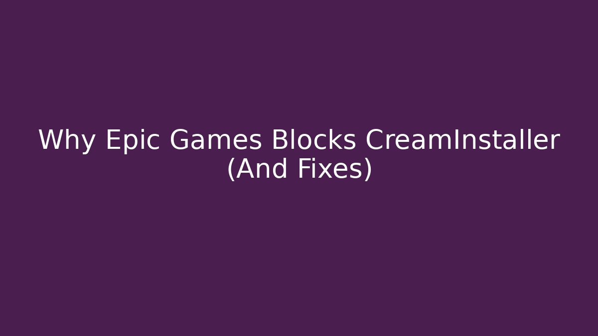 Why Epic Games Blocks CreamInstaller (And Fixes) - Critter Realm