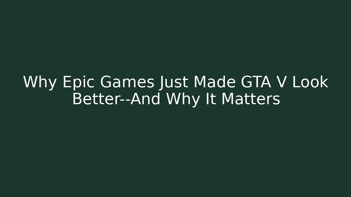 Why Epic Games Just Made GTA V Look Better—And Why It Matters
