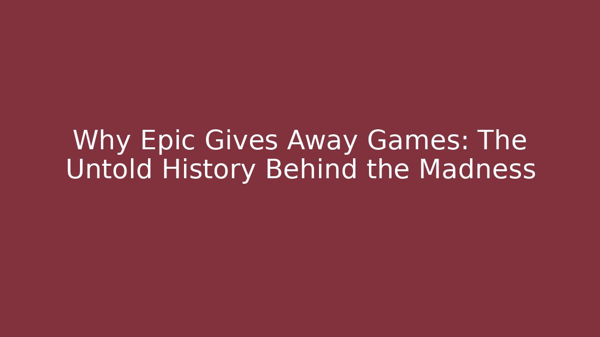Why Epic Gives Away Games: The Untold History Behind the Madness