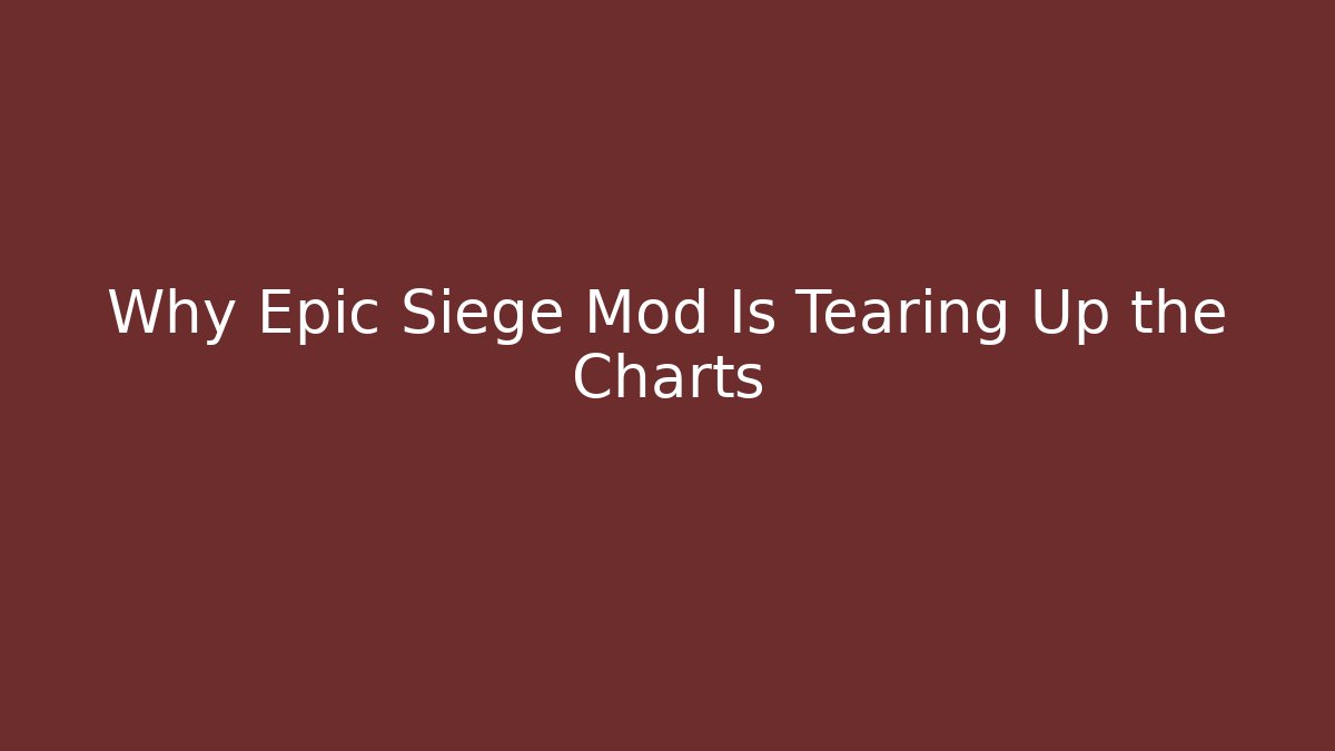 Why Epic Siege Mod Is Tearing Up the Charts