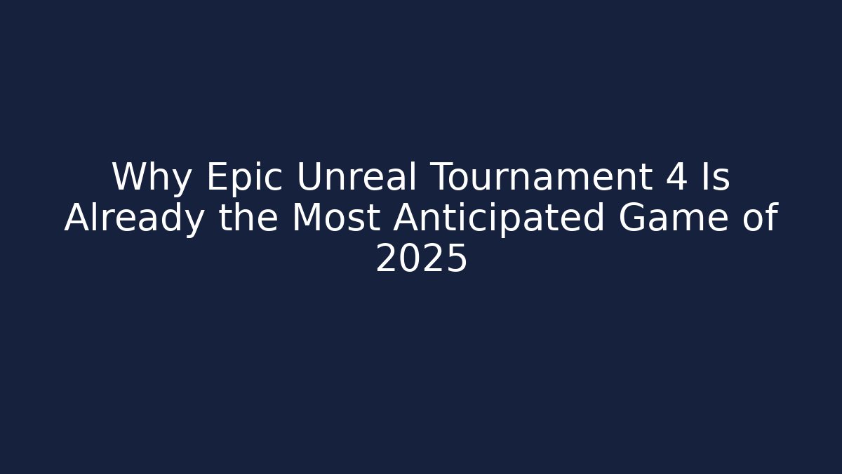Why Epic Unreal Tournament 4 Is Already the Most Anticipated Game of 2025