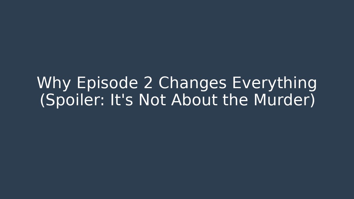 Why Episode 2 Changes Everything (Spoiler: It's Not About the Murder)