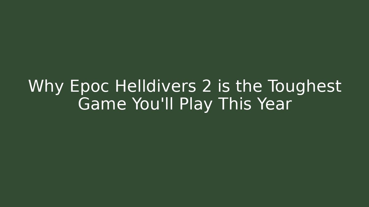 Why Epoc Helldivers 2 is the Toughest Game You’ll Play This Year