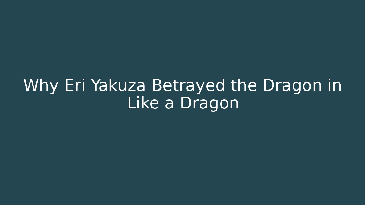 Why Eri Yakuza Betrayed the Dragon in Like a Dragon