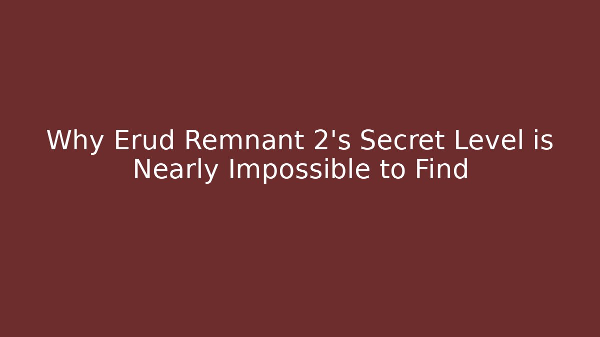 Why Erud Remnant 2's Secret Level is Nearly Impossible to Find