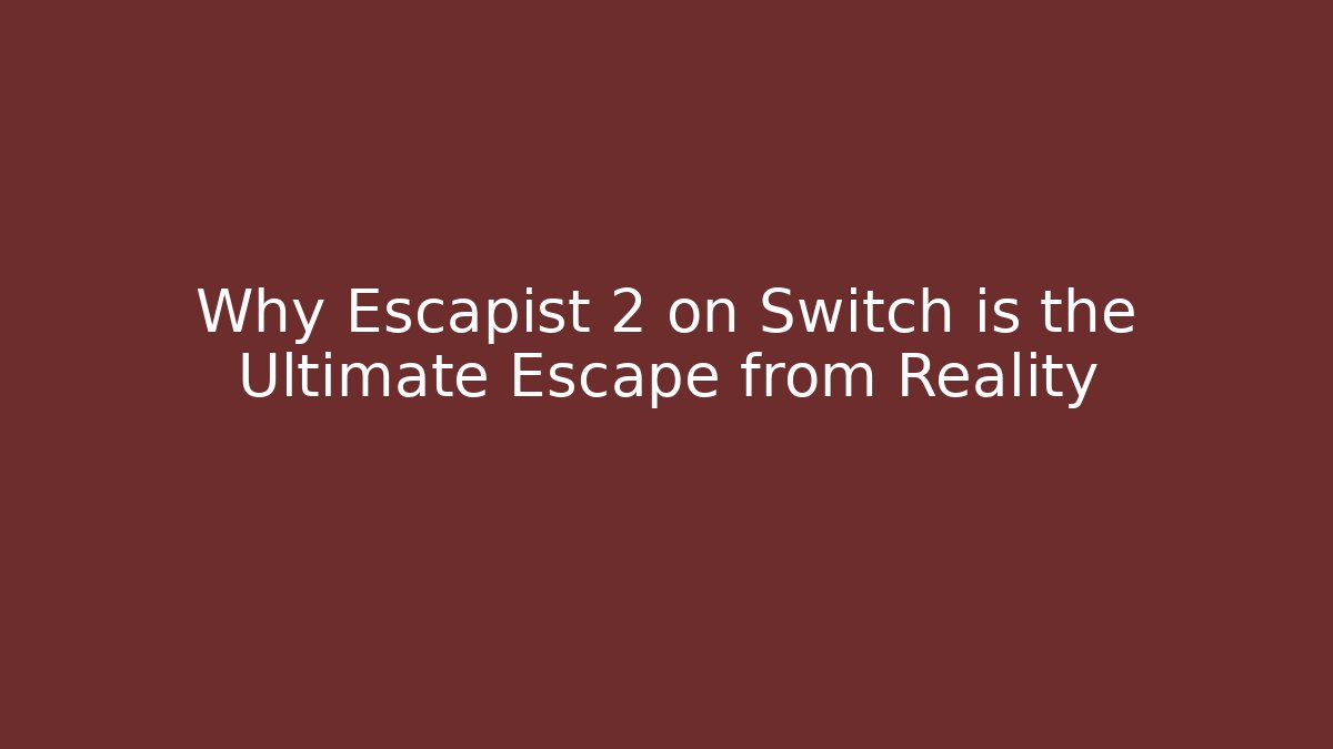Why Escapist 2 on Switch is the Ultimate Escape from Reality