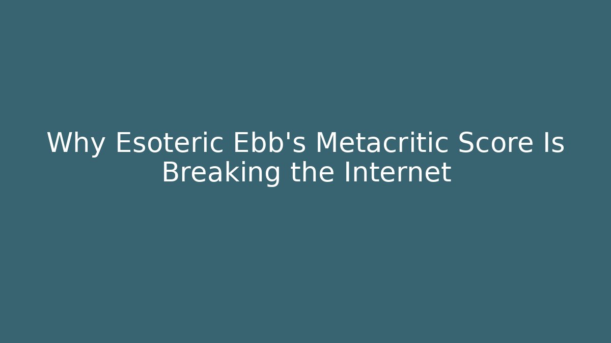 Why Esoteric Ebb's Metacritic Score Is Breaking the Internet