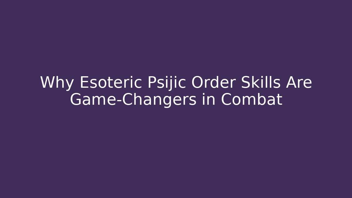 Why Esoteric Psijic Order Skills Are Game-Changers in Combat