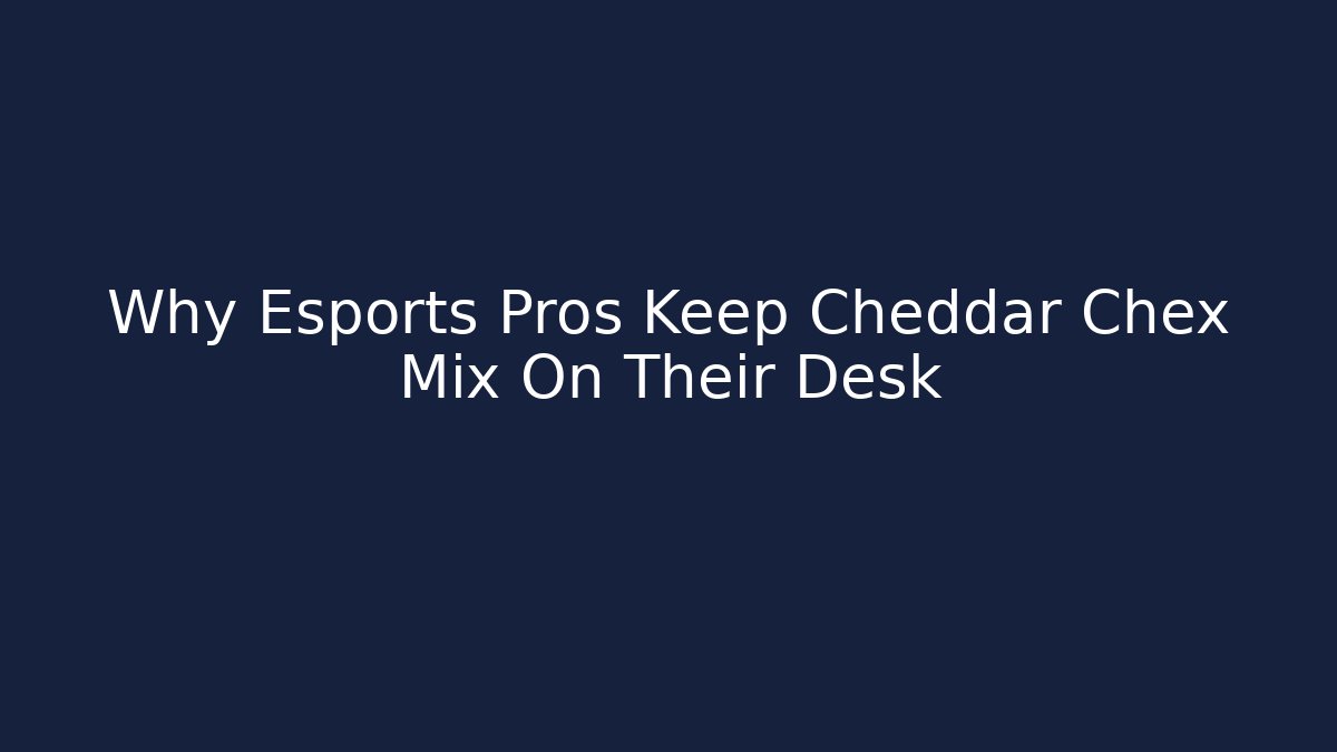 Why Esports Pros Keep Cheddar Chex Mix On Their Desk