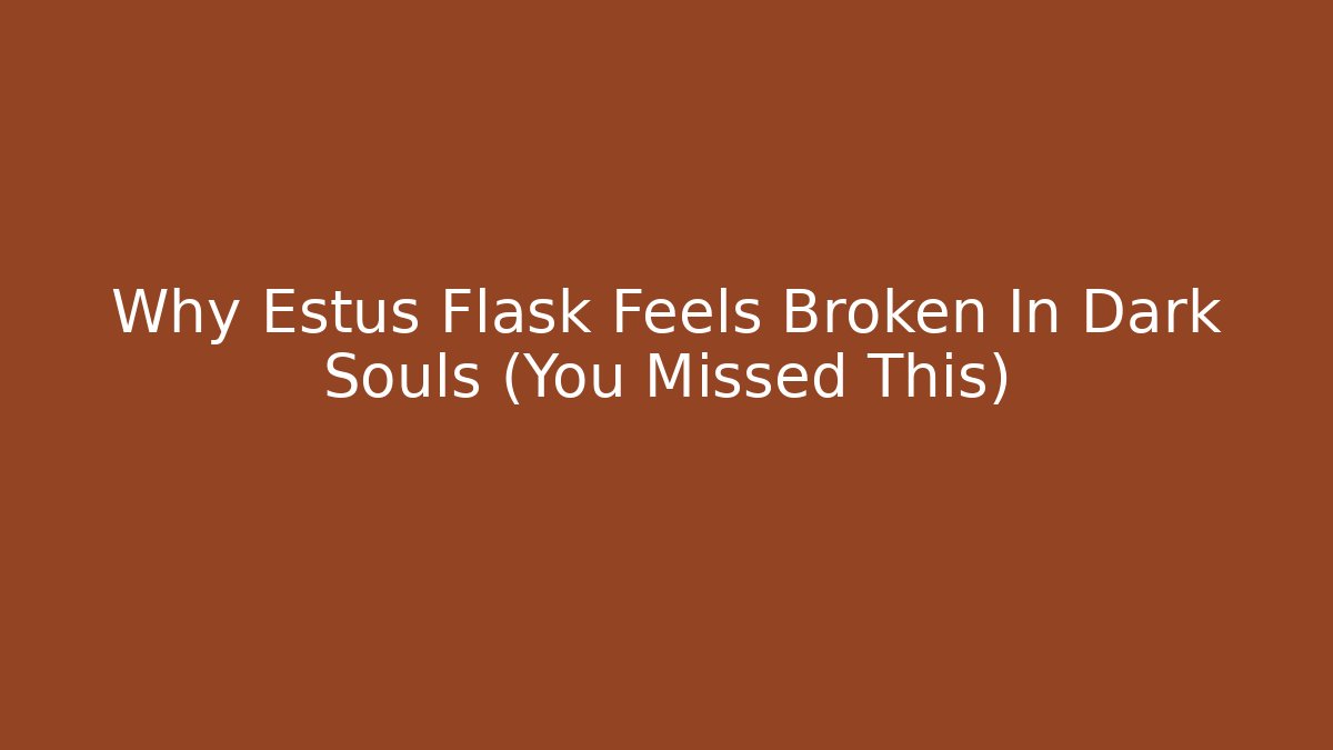 Why Estus Flask Feels Broken In Dark Souls (You Missed This)