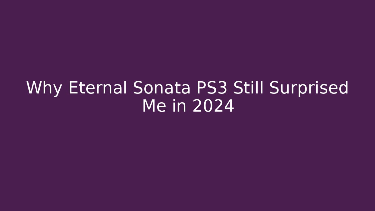 Why Eternal Sonata PS3 Still Surprised Me in 2024