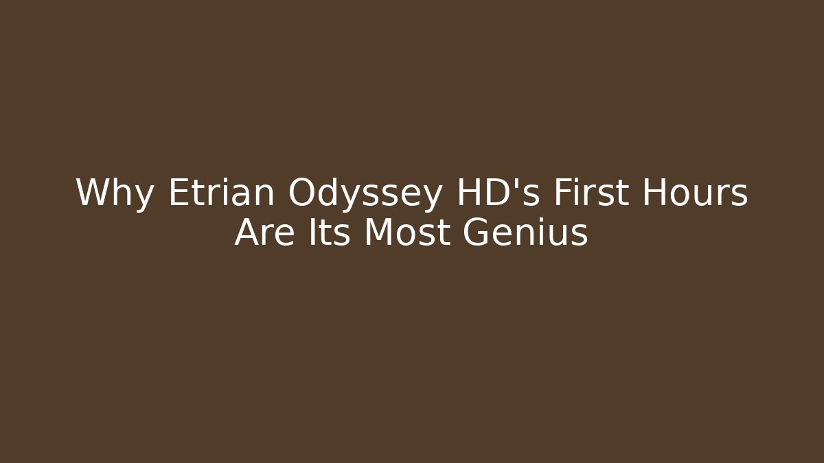 Why Etrian Odyssey HD's First Hours Are Its Most Genius - Critter Realm