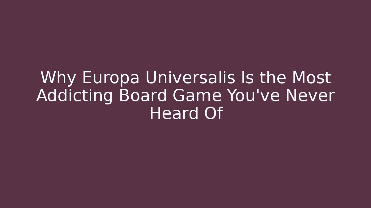 Why Europa Universalis Is the Most Addicting Board Game You’ve Never Heard Of
