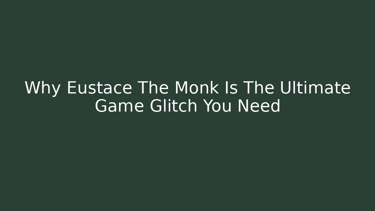 Why Eustace The Monk Is The Ultimate Game Glitch You Need - Critter Realm
