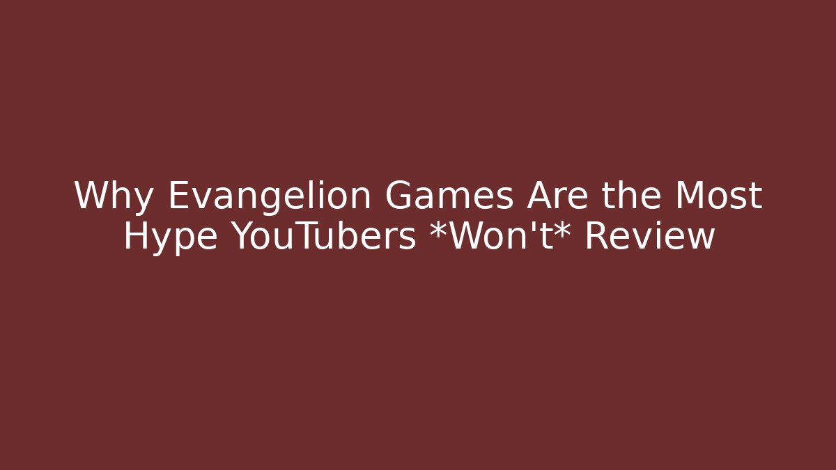 Why Evangelion Games Are the Most Hype YouTubers *Won't* Review